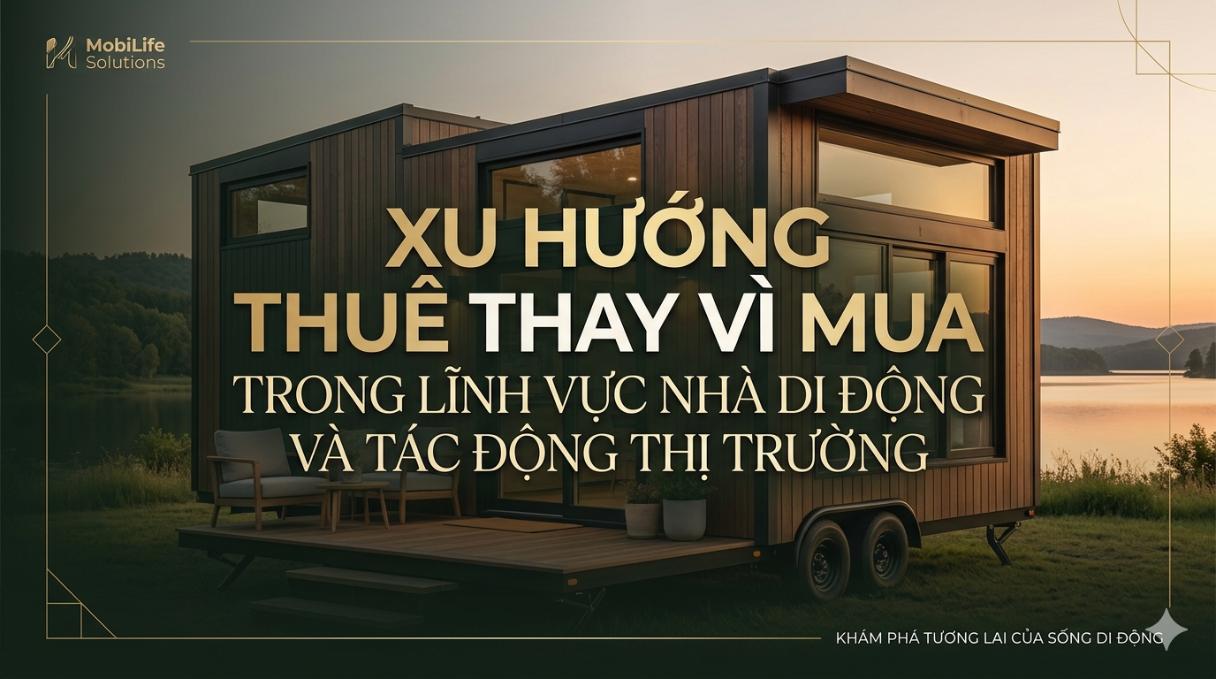 Xu hướng thuê thay vì mua trong lĩnh vực nhà di động và tác động thị trường